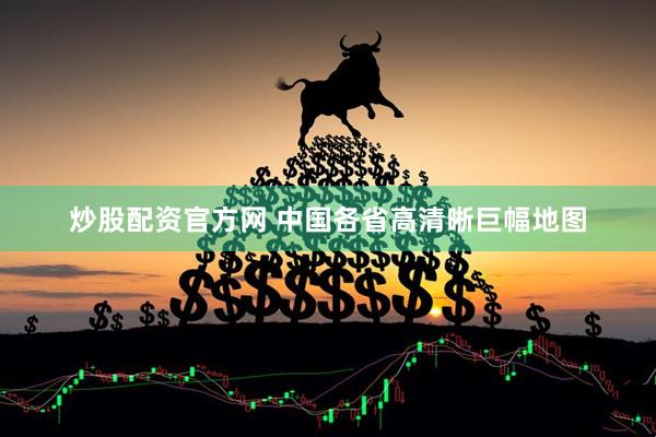 炒股配资官方网 中国各省高清晰巨幅地图